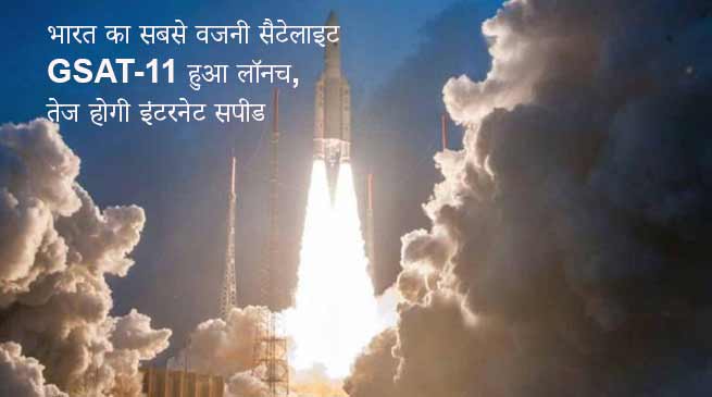 भारत का सबसे वजनी सैटेलाइट GSAT-11 हुआ लॉन्च, तेज होगी इंटरनेट स्पीड