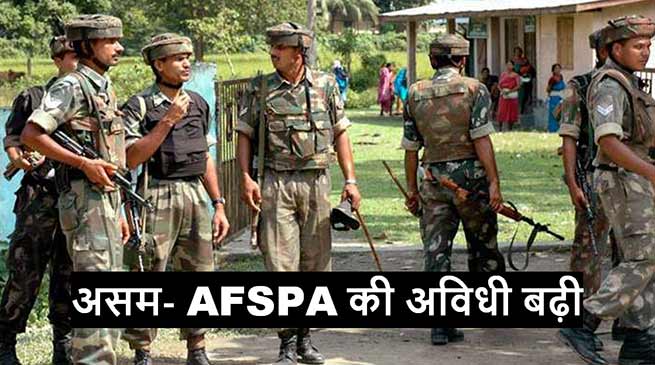 असम:  AFSPA की अविधी अगले 6 महीने के लिए बढ़ी, NRC कार्य पूरा होने तक रहेगा लागू