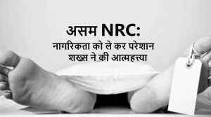 असम NRC: नागरिकता को ले कर परेशान शख्स ने की आत्महत्त्या