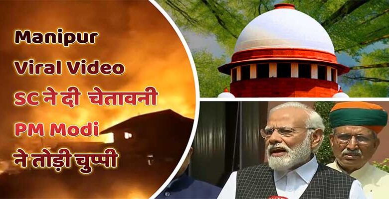 Manipur Viral Video: SC ने दी चेतावनी, PM Modi ने तोड़ी चुप्पी