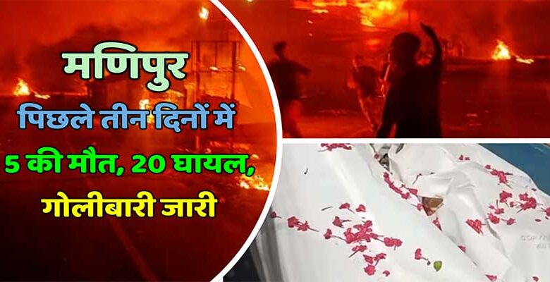 मणिपुर: पिछले तीन दिनों में एक सॉन्ग कंपोजर समेत 5 की मौत, 20 घायल, गोलीबारी जारी